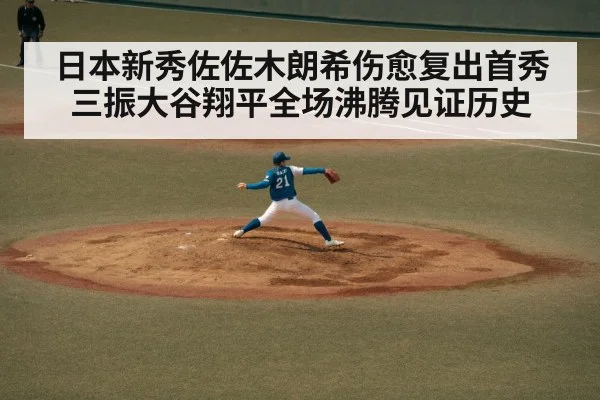 日本新秀佐佐木朗希伤愈复出首秀三振大谷翔平全场沸腾见证历史