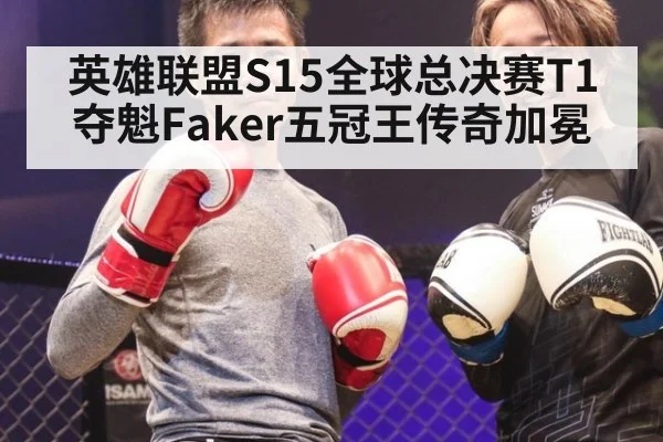 英雄联盟S15全球总决赛T1夺魁Faker五冠王传奇加冕